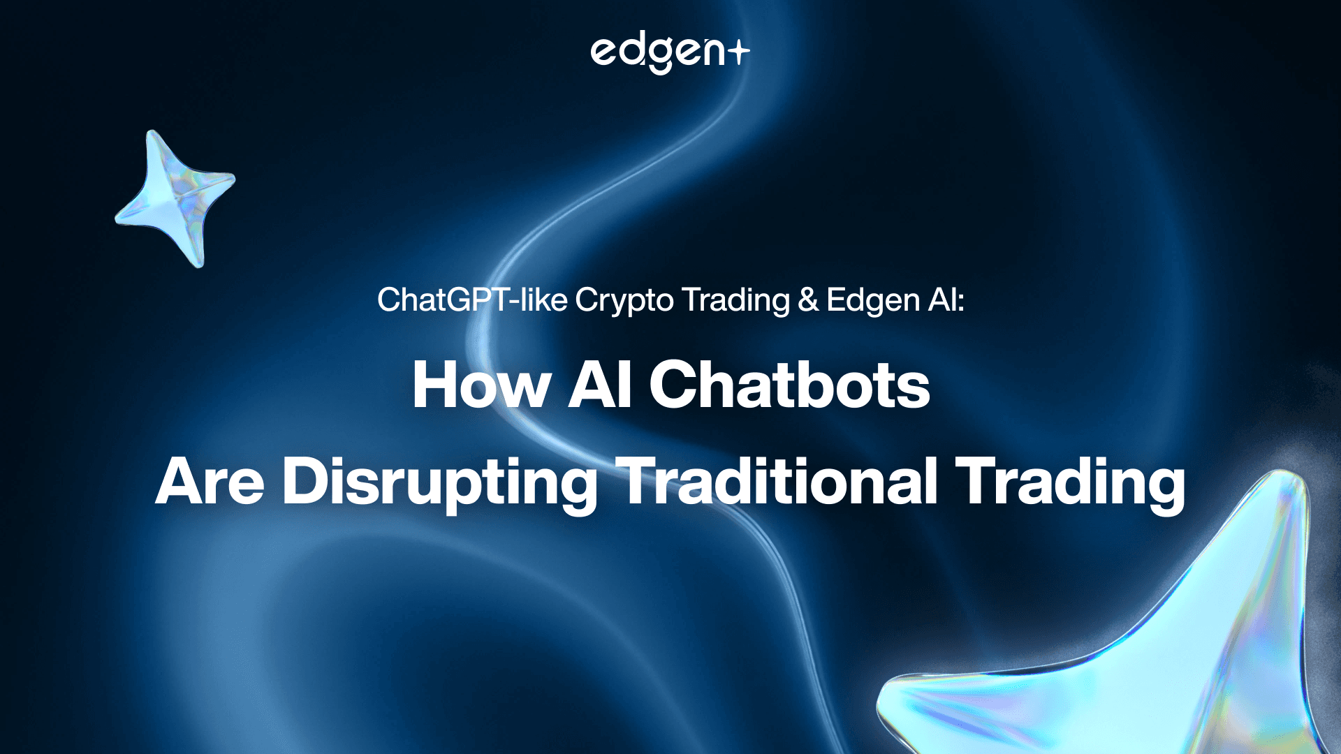 ChatGPT-like Crypto Trading & Edgen AI: How AI Chatbots Are Disrupting Traditional Trading